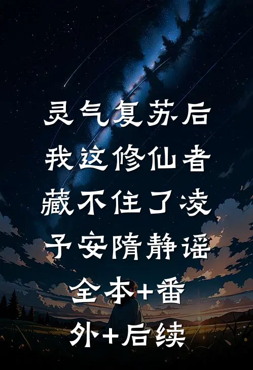 灵气复苏后，我这修仙者藏不住了凌予安隋静谣:全本+番外+后续