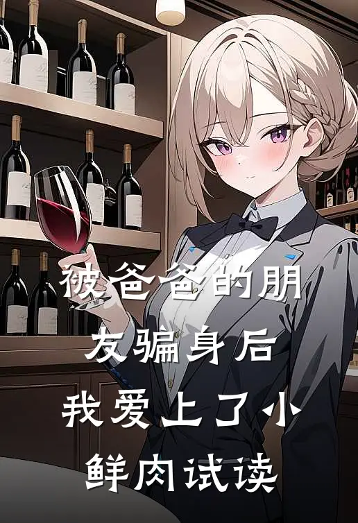 被爸爸的朋友骗身后，我爱上了小鲜肉试读