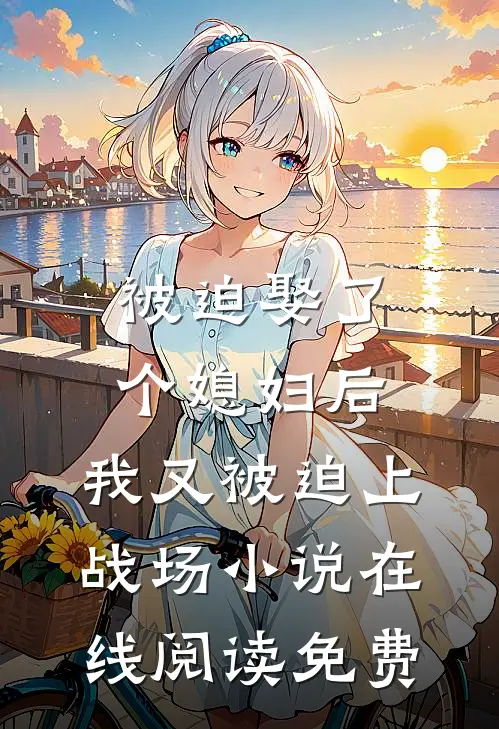 被迫娶了个媳妇后，我又被迫上战场小说在线阅读免费