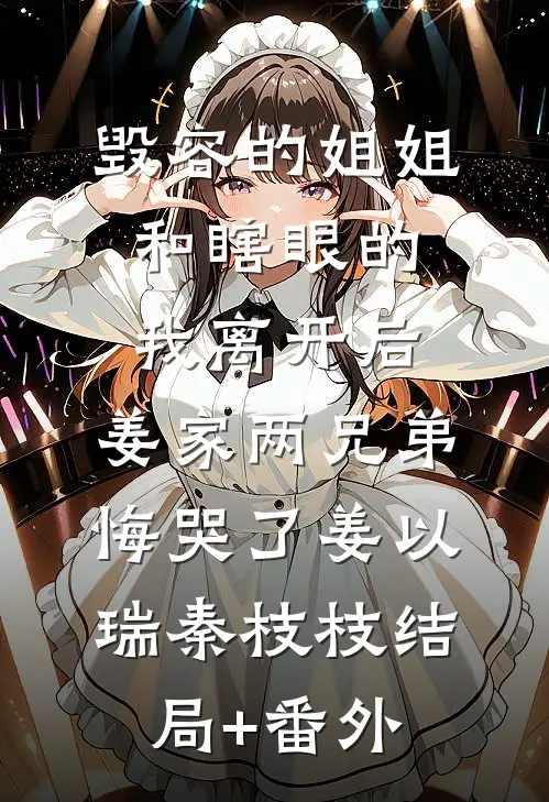 毁容的姐姐和瞎眼的我离开后，姜家两兄弟悔哭了姜以瑞秦枝枝结局+番外