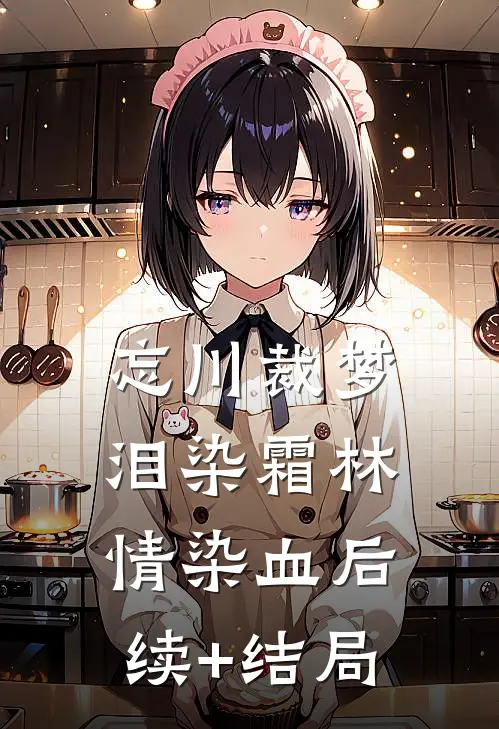 忘川裁梦，泪染霜林情染血后续+结局