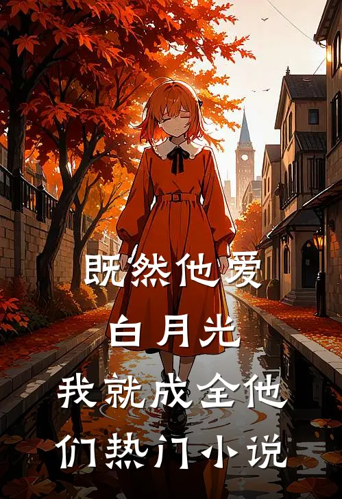 既然他爱白月光，我就成全他们热门小说