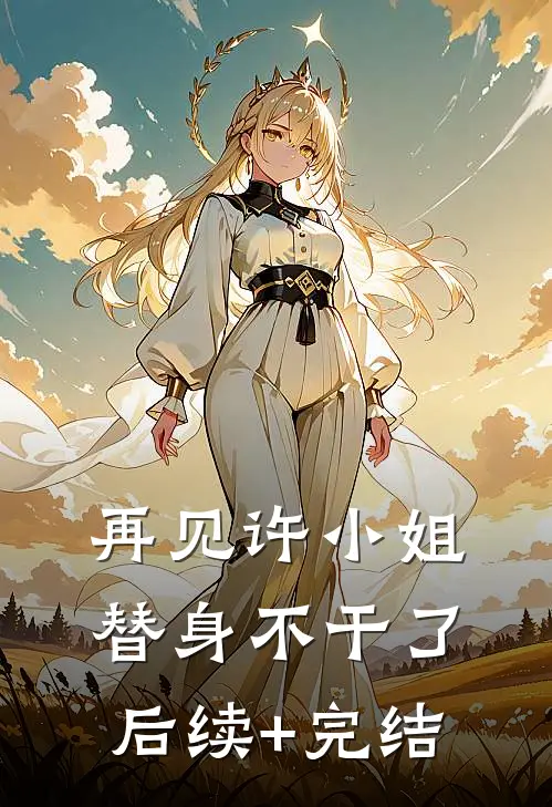 再见许小姐，替身不干了后续+完结