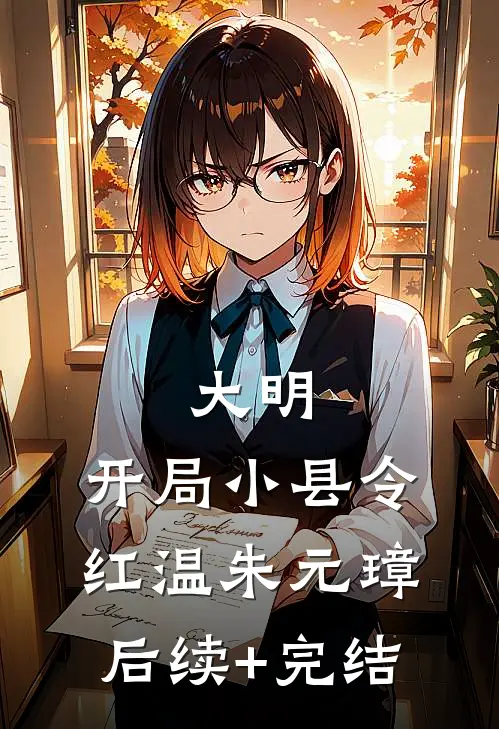 大明：开局小县令，红温朱元璋后续+完结