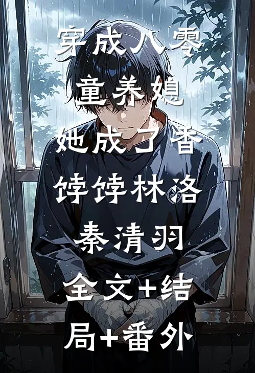 穿成八零童养媳，她成了香饽饽林洛秦清羽:全文+结局+番外