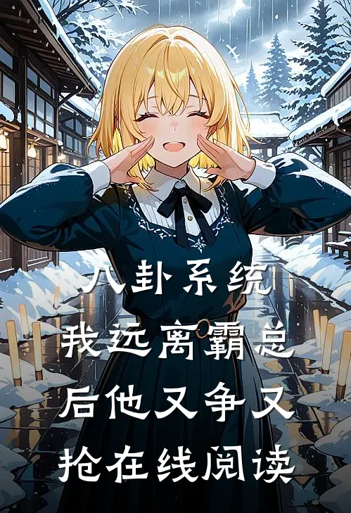 八卦系统：我远离霸总后他又争又抢在线阅读
