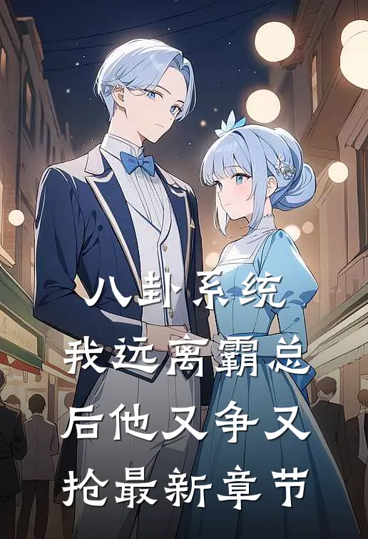 八卦系统：我远离霸总后他又争又抢最新章节
