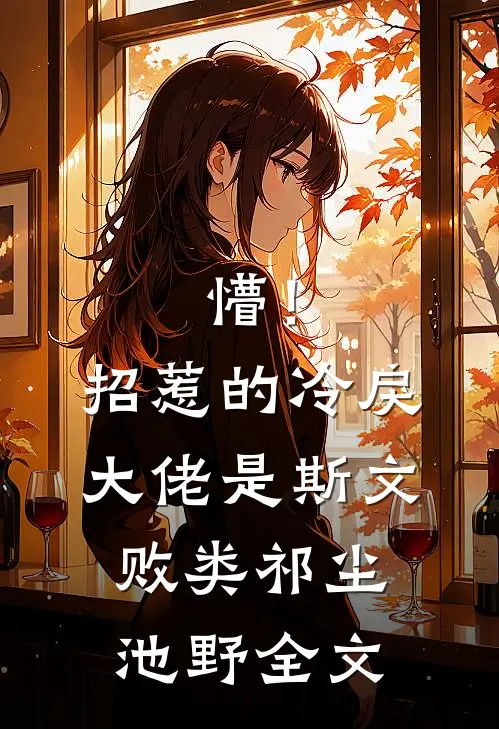 懵！招惹的冷戾大佬是斯文败类祁尘池野全文