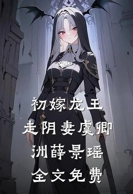 初嫁龙王：走阴妻虞卿洲薛景瑶全文免费