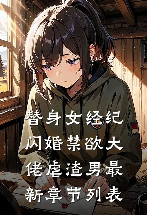 替身女经纪，闪婚禁欲大佬虐渣男最新章节列表