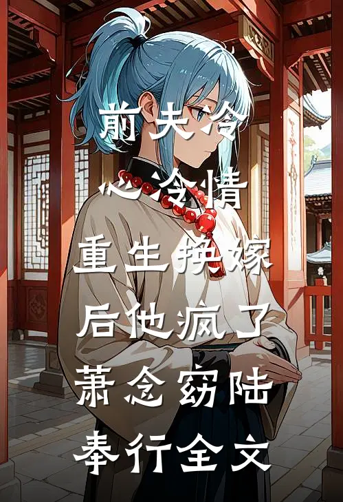 前夫冷心冷情，重生换嫁后他疯了萧念窈陆奉行全文
