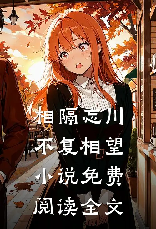 相隔忘川，不复相望小说免费阅读全文