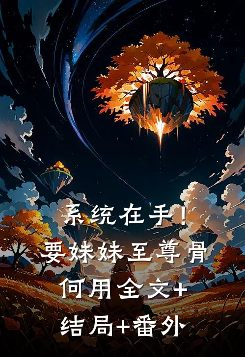 系统在手！要妹妹至尊骨何用全文+结局+番外