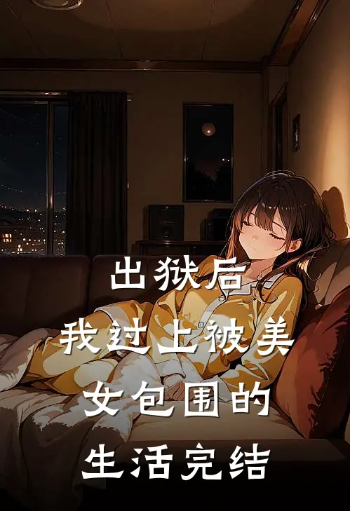 出狱后，我过上被美女包围的生活完结
