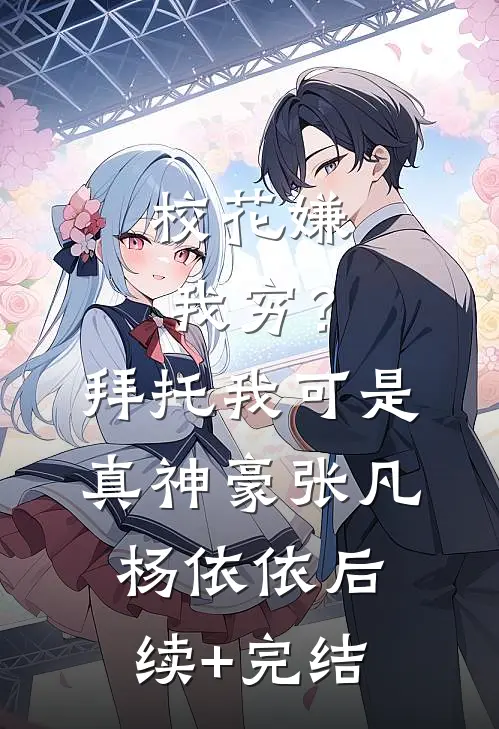 校花嫌我穷？拜托我可是真神豪张凡杨依依后续+完结