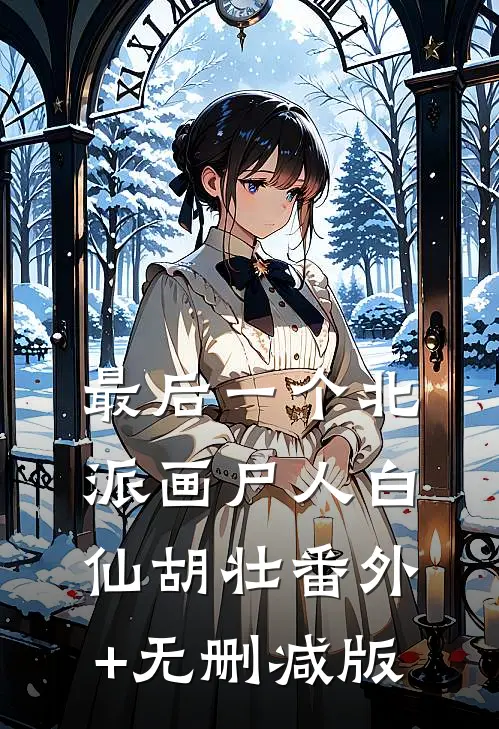 最后一个北派画尸人白仙胡壮番外+无删减版