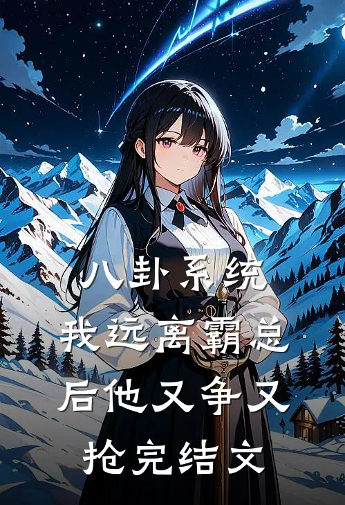 八卦系统：我远离霸总后他又争又抢完结文
