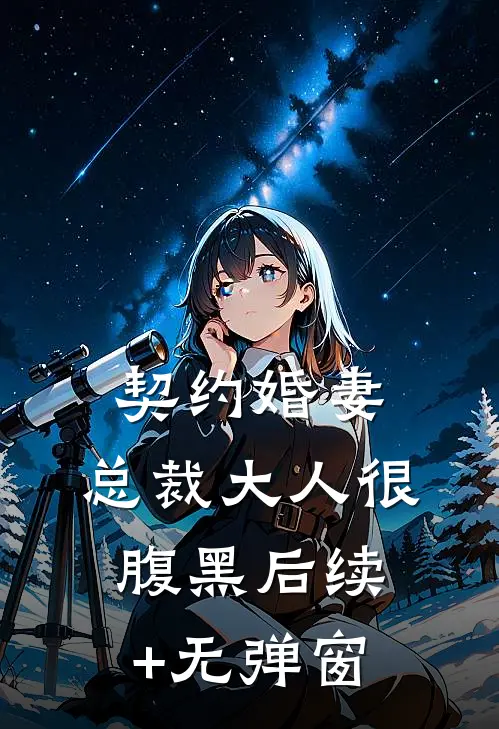 契约婚妻：总裁大人很腹黑后续+无弹窗