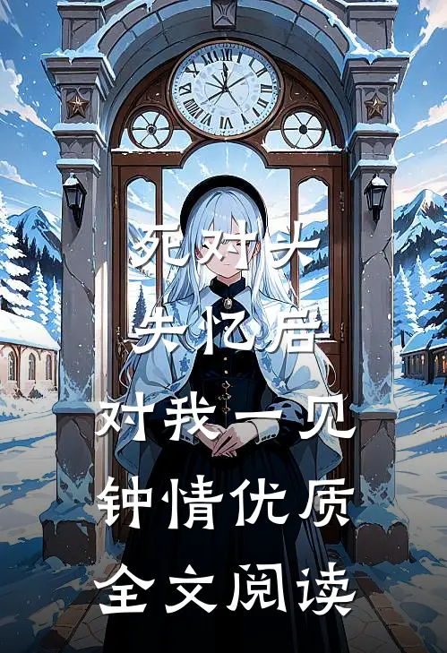 死对头失忆后，对我一见钟情优质全文阅读