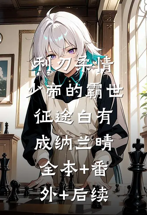 利刃柔情：少帝的霸世征途白有成纳兰晴:全本+番外+后续
