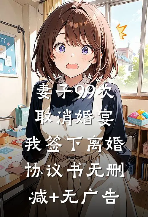 妻子99次取消婚宴，我签下离婚协议书无删减+无广告