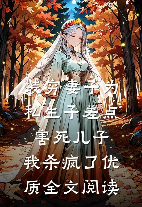 装穷妻子为私生子差点害死儿子，我杀疯了优质全文阅读