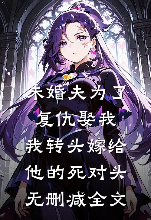 未婚夫为了复仇娶我，我转头嫁给他的死对头无删减全文