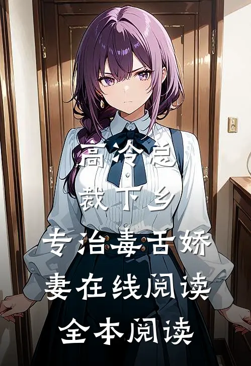 高冷总裁下乡，专治毒舌娇妻在线阅读全本阅读