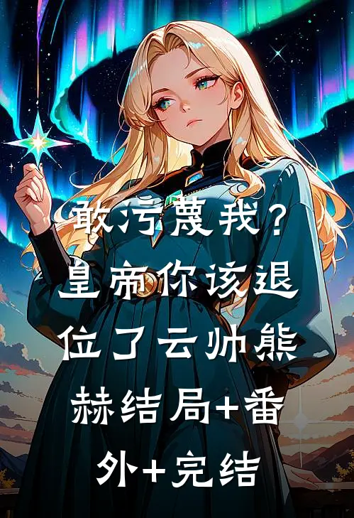 敢污蔑我？皇帝你该退位了云帅熊赫:结局+番外+完结