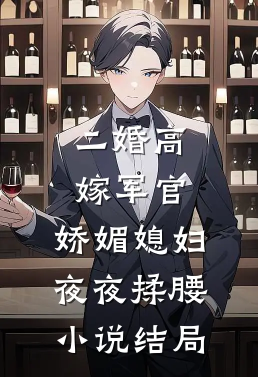 二婚高嫁军官，娇媚媳妇夜夜揉腰小说结局