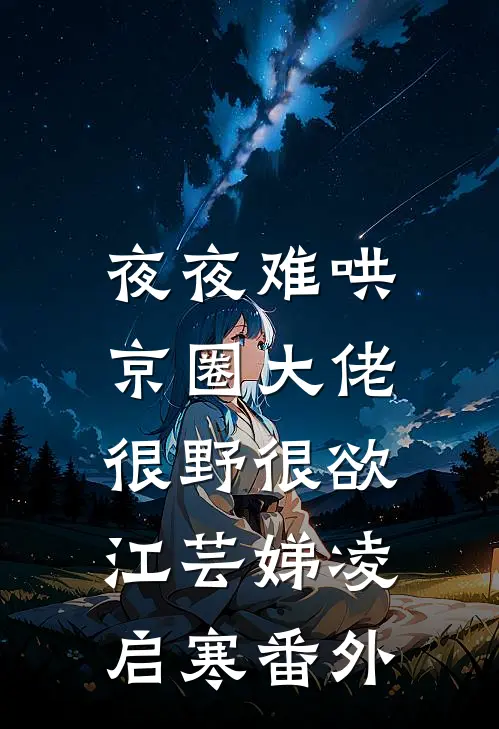夜夜难哄：京圈大佬很野很欲江芸娣凌启寒番外