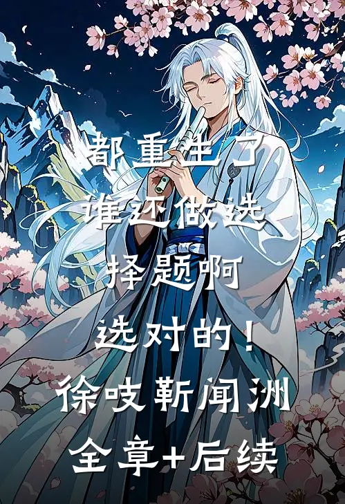 都重生了谁还做选择题啊，选对的！徐吱靳闻洲:全章+后续