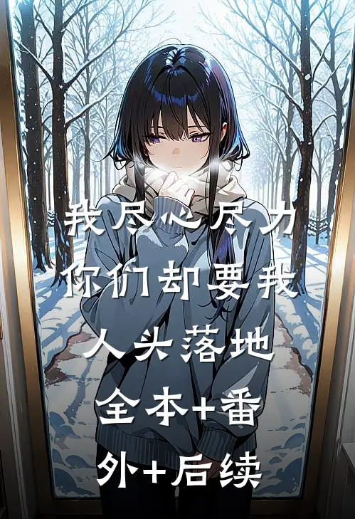 我尽心尽力，你们却要我人头落地:全本+番外+后续