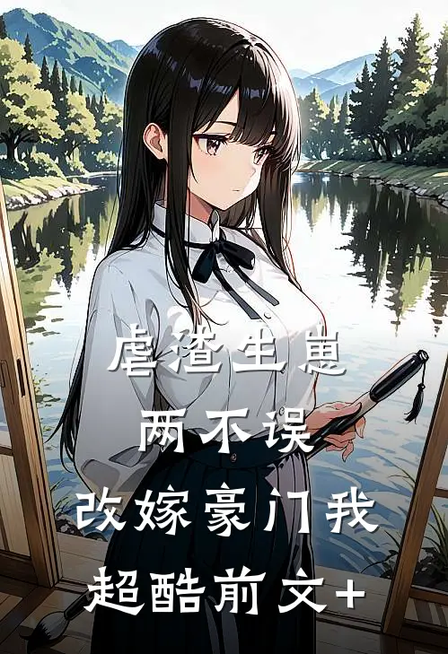 虐渣生崽两不误，改嫁豪门我超酷前文+