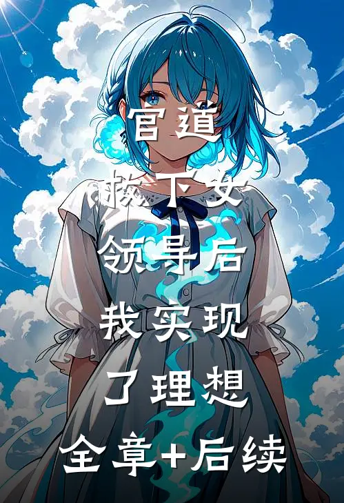 官道：救下女领导后，我实现了理想:全章+后续