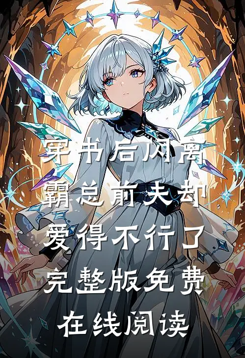 穿书后闪离，霸总前夫却爱得不行了完整版免费在线阅读