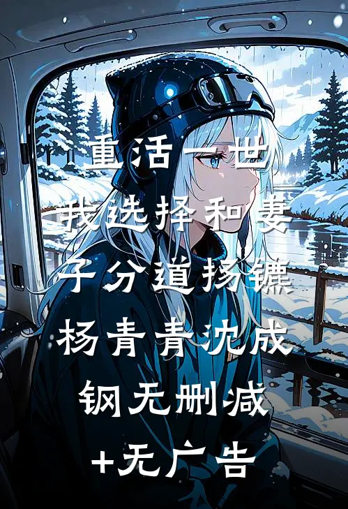重活一世，我选择和妻子分道扬镳杨青青沈成钢无删减+无广告