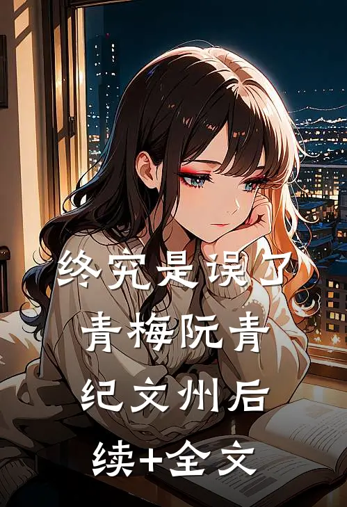 终究是误了青梅阮青纪文州后续+全文