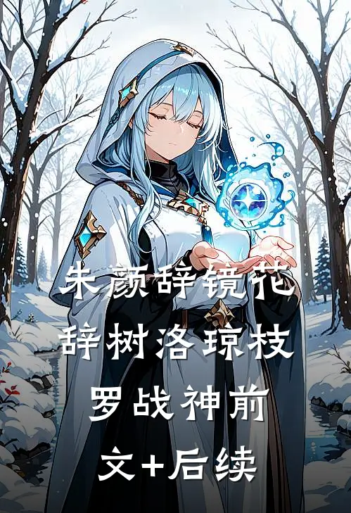 朱颜辞镜花辞树洛琼枝罗战神前文+后续