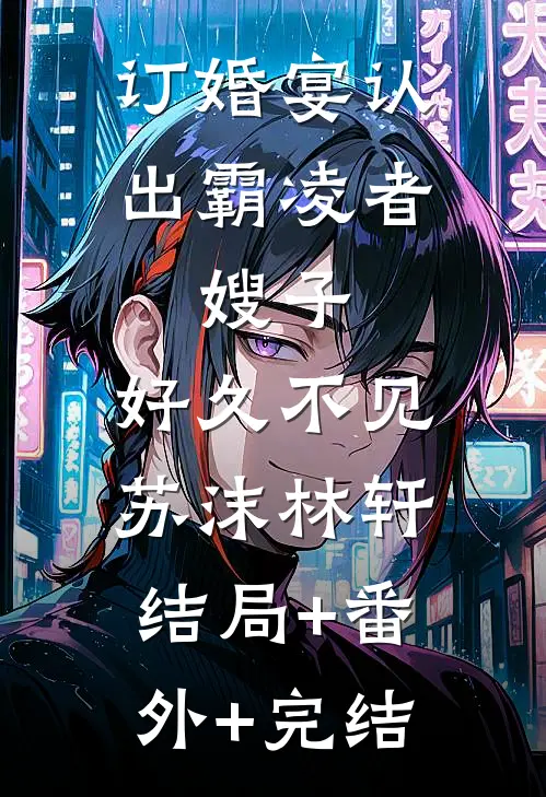 订婚宴认出霸凌者：嫂子，好久不见苏沫林轩结局+番外+完结