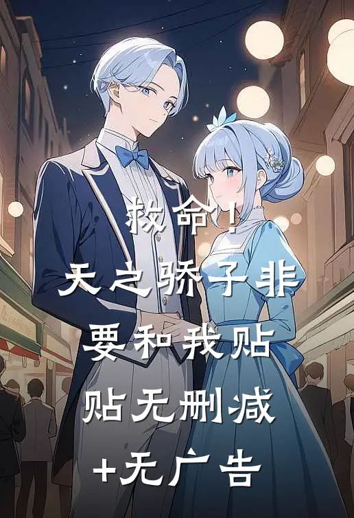 救命！天之骄子非要和我贴贴无删减+无广告