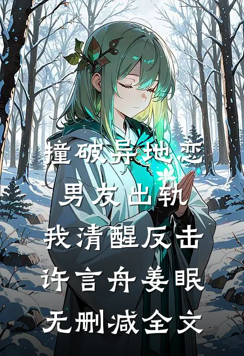 撞破异地恋男友出轨，我清醒反击许言舟姜眠无删减全文