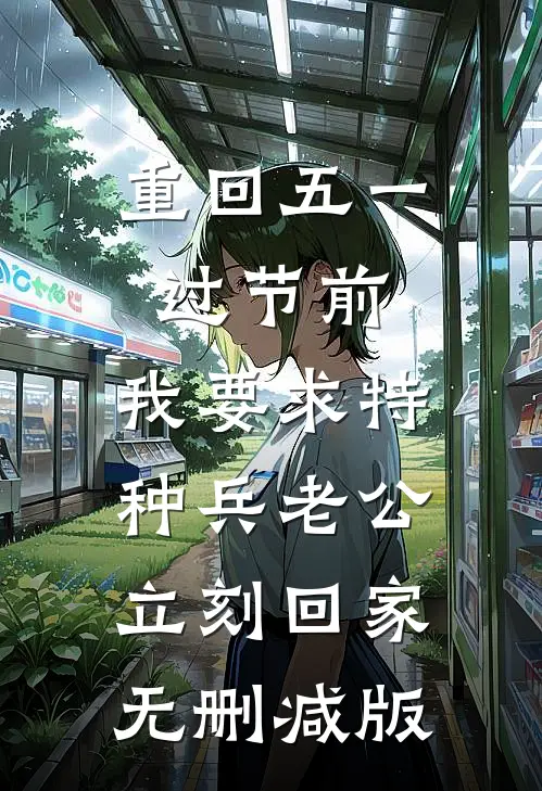 重回五一过节前，我要求特种兵老公立刻回家无删减版