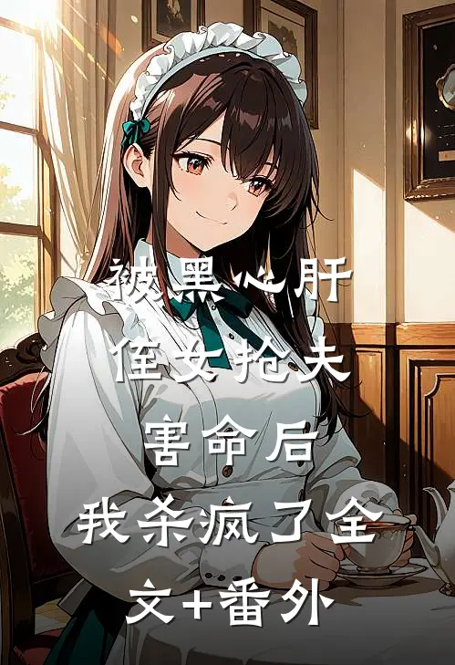 被黑心肝侄女抢夫害命后，我杀疯了全文+番外