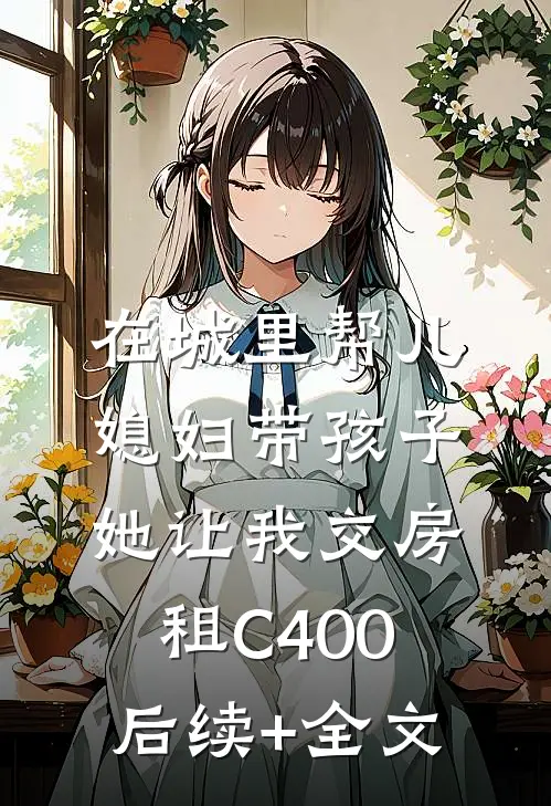 在城里帮儿媳妇带孩子她让我交房租C400后续+全文