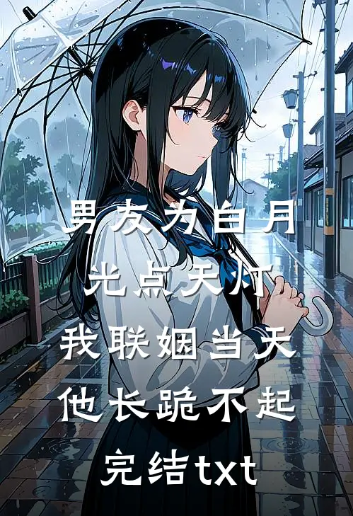 男友为白月光点天灯，我联姻当天他长跪不起完结txt