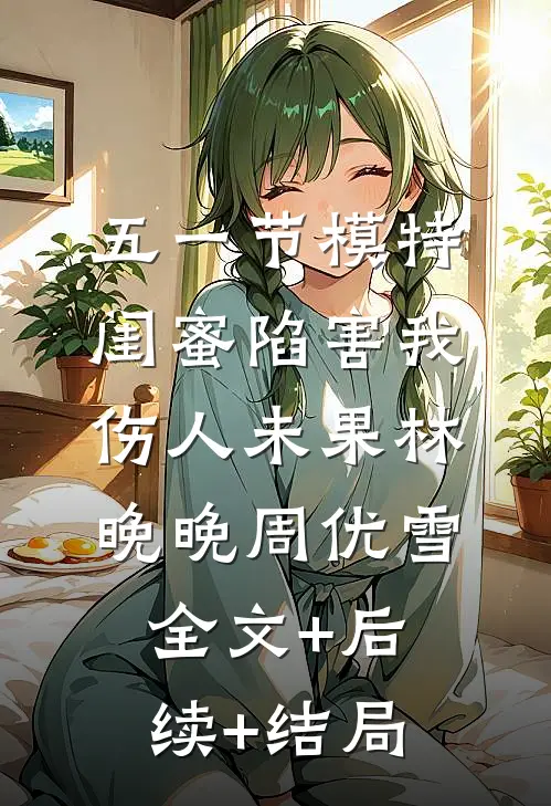 五一节模特闺蜜陷害我伤人未果林晚晚周优雪全文+后续+结局