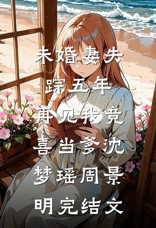 未婚妻失踪五年，再见我竟喜当爹沈梦瑶周景明完结文