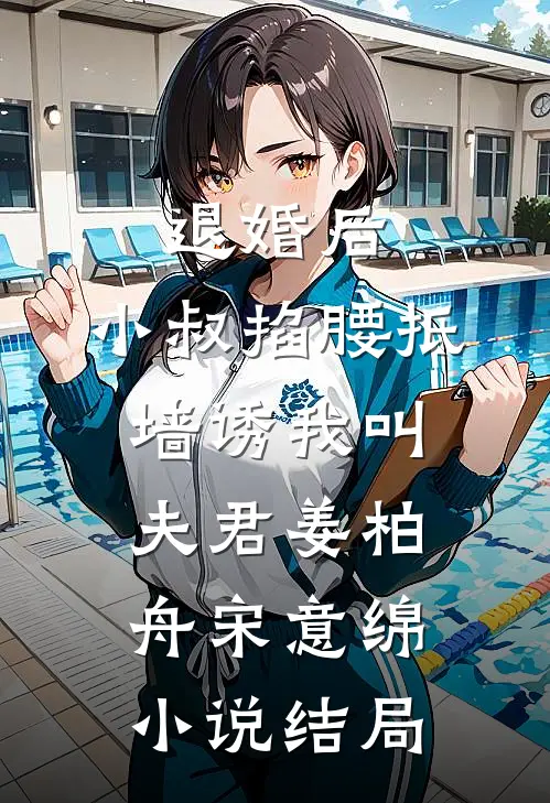 退婚后，小叔掐腰抵墙诱我叫夫君姜柏舟宋意绵小说结局