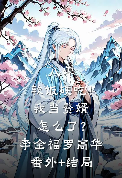 八零：软饭硬吃！我当赘婿怎么了？李全福罗高华(番外)+(结局)